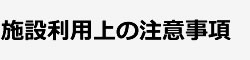 施設利用上の注意事項